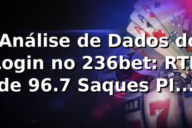 📊 Análise de Dados do Login no 236bet: RTP de 96.7%, Saques PIX em 5.2 Min