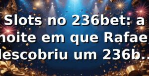 Slots no 236bet: a noite em que Rafael descobriu um 236bet confiavel 🎰